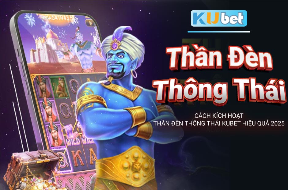 Cách kích hoạt Thần Đèn Thông Thái Kubet hiệu quả 2025