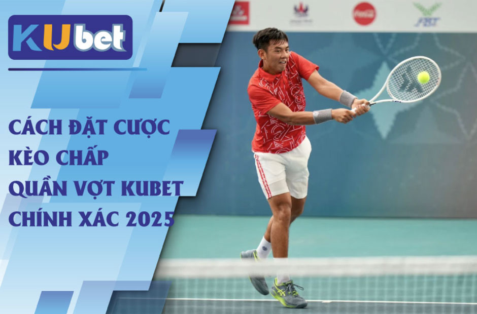 Cách đặt cược kèo chấp quần vợt kubet chính xác 2025