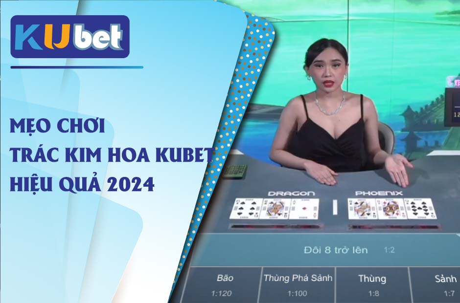 mẹo chơi trác kim hoa Kubet hiệu quả